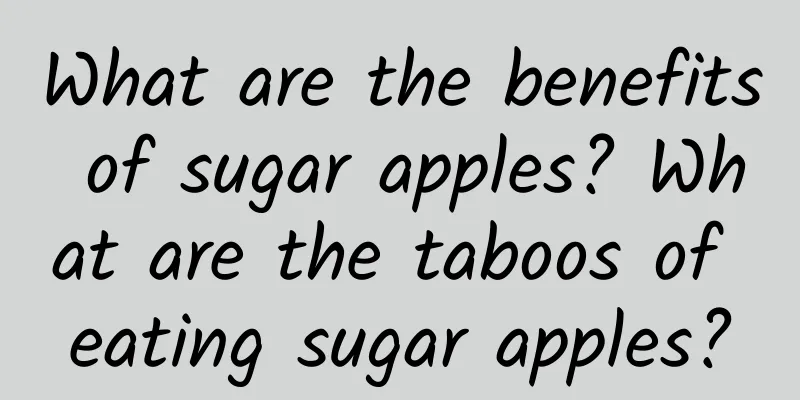 What are the benefits of sugar apples? What are the taboos of eating sugar apples?