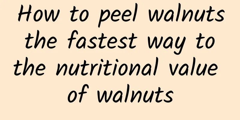 How to peel walnuts the fastest way to the nutritional value of walnuts