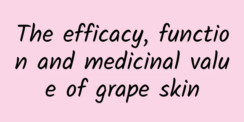 The efficacy, function and medicinal value of grape skin