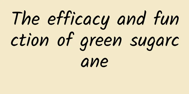 The efficacy and function of green sugarcane