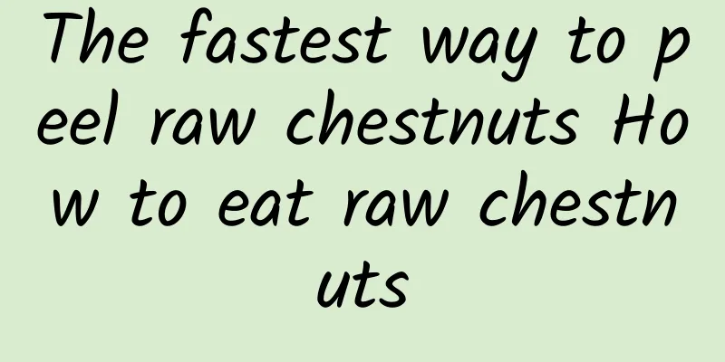 The fastest way to peel raw chestnuts How to eat raw chestnuts