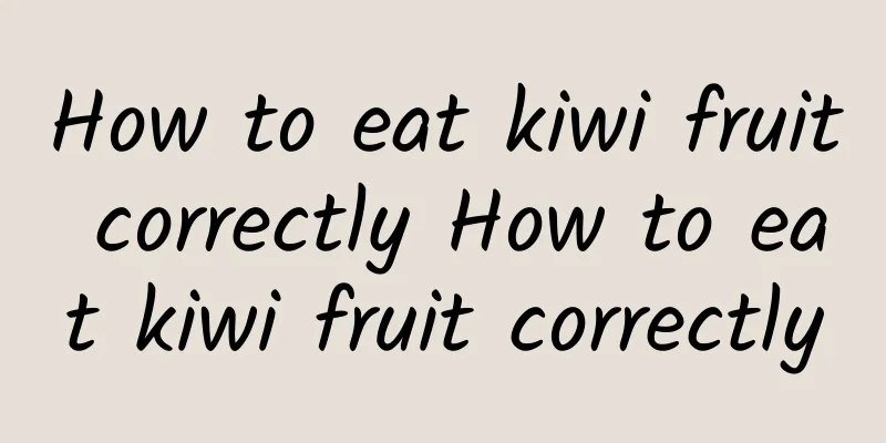 How to eat kiwi fruit correctly How to eat kiwi fruit correctly