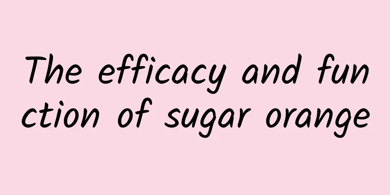 The efficacy and function of sugar orange