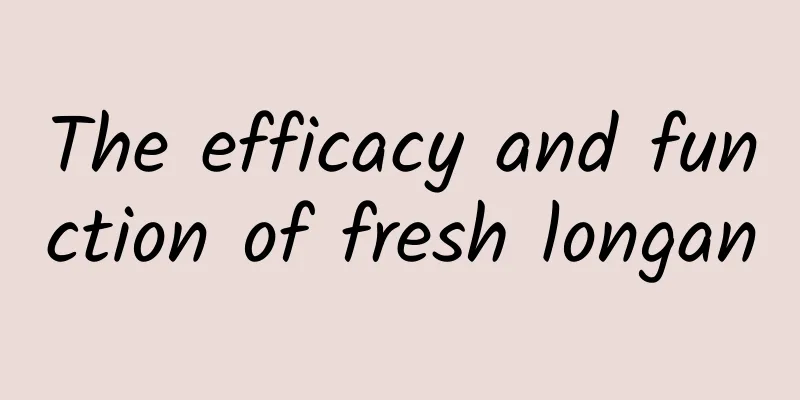 The efficacy and function of fresh longan