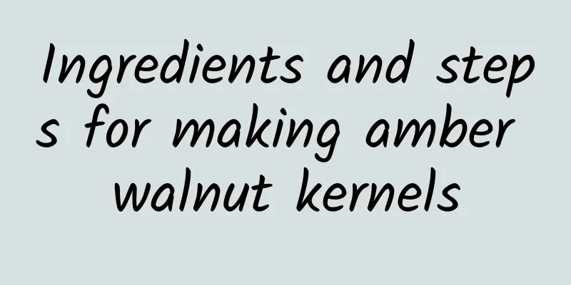 Ingredients and steps for making amber walnut kernels