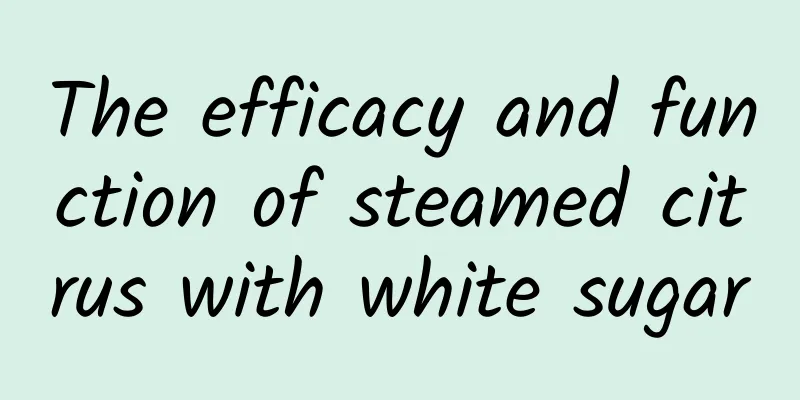 The efficacy and function of steamed citrus with white sugar