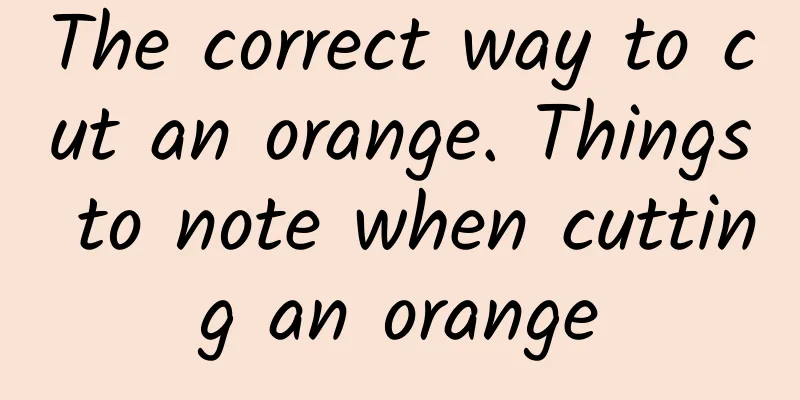 The correct way to cut an orange. Things to note when cutting an orange