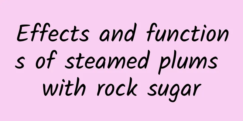 Effects and functions of steamed plums with rock sugar