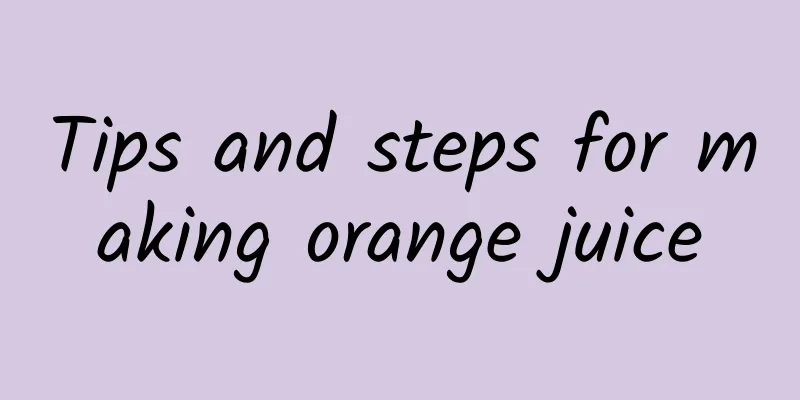 Tips and steps for making orange juice