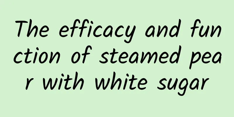 The efficacy and function of steamed pear with white sugar