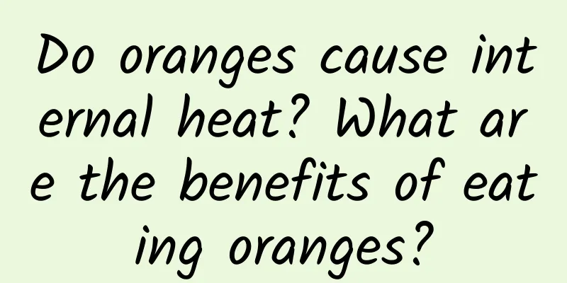 Do oranges cause internal heat? What are the benefits of eating oranges?