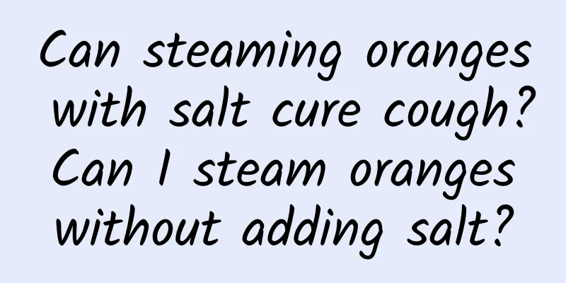 Can steaming oranges with salt cure cough? Can I steam oranges without adding salt?