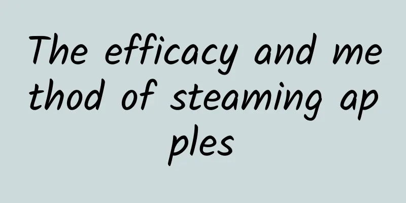 The efficacy and method of steaming apples