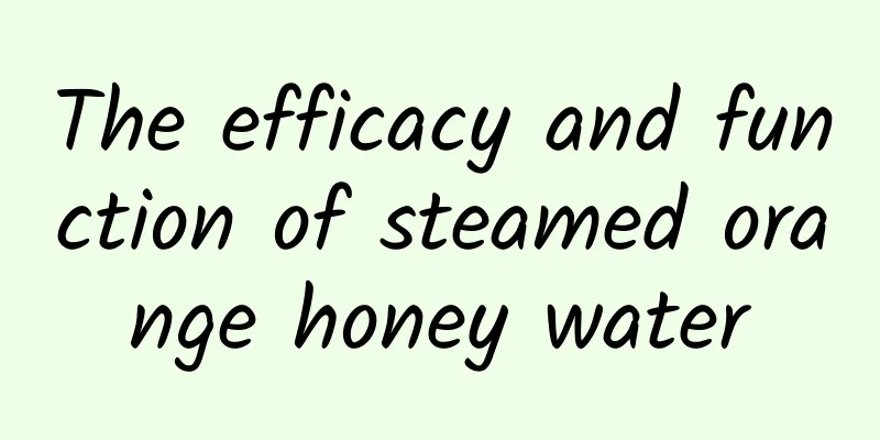 The efficacy and function of steamed orange honey water