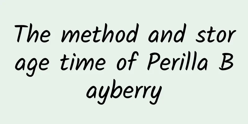 The method and storage time of Perilla Bayberry