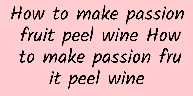 How to make passion fruit peel wine How to make passion fruit peel wine