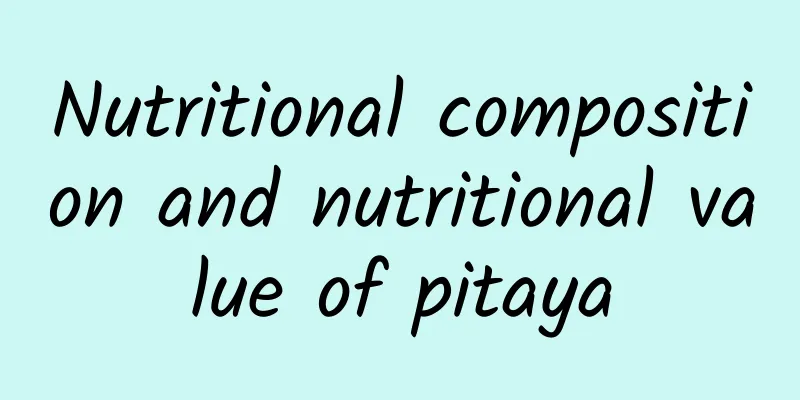 Nutritional composition and nutritional value of pitaya