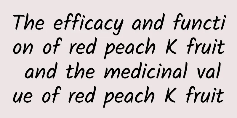 The efficacy and function of red peach K fruit and the medicinal value of red peach K fruit