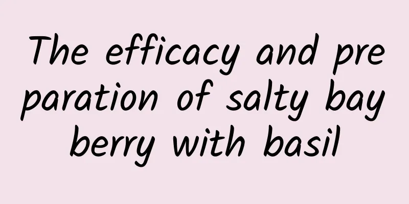 The efficacy and preparation of salty bayberry with basil