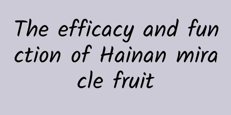 The efficacy and function of Hainan miracle fruit