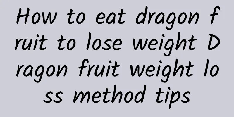 How to eat dragon fruit to lose weight Dragon fruit weight loss method tips