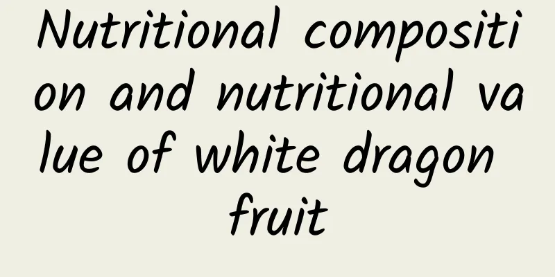 Nutritional composition and nutritional value of white dragon fruit