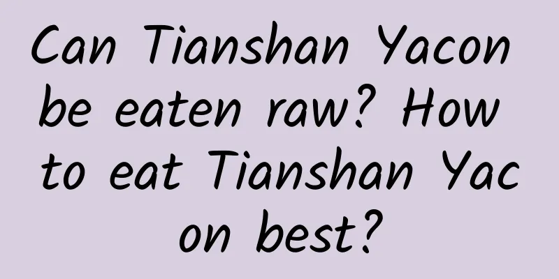 Can Tianshan Yacon be eaten raw? How to eat Tianshan Yacon best?