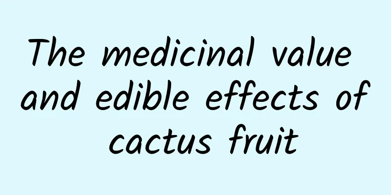 The medicinal value and edible effects of cactus fruit