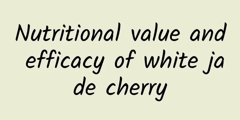 Nutritional value and efficacy of white jade cherry