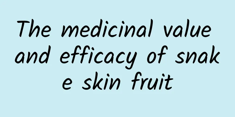 The medicinal value and efficacy of snake skin fruit