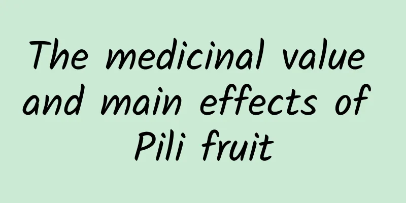 The medicinal value and main effects of Pili fruit