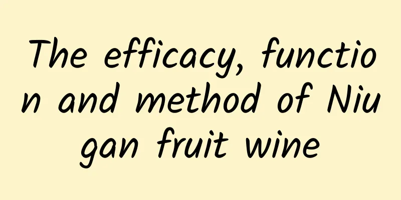 The efficacy, function and method of Niugan fruit wine