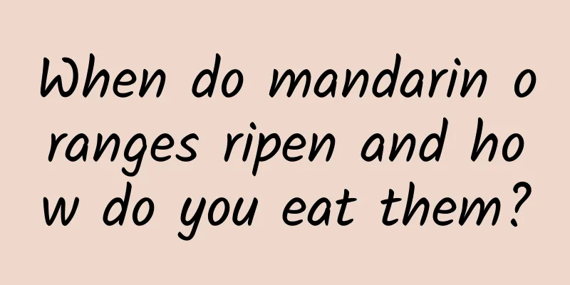 When do mandarin oranges ripen and how do you eat them?