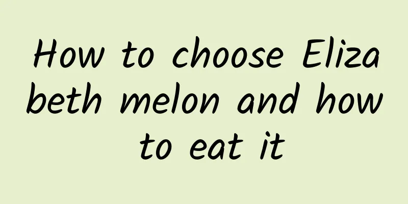 How to choose Elizabeth melon and how to eat it