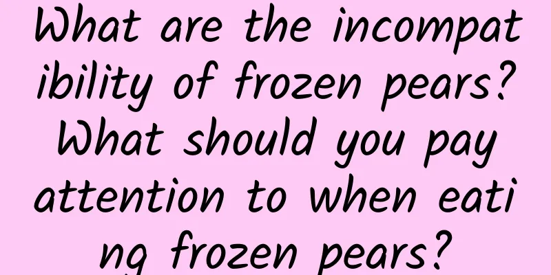 What are the incompatibility of frozen pears? What should you pay attention to when eating frozen pears?