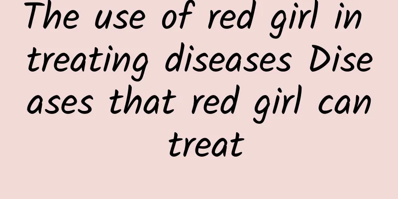 The use of red girl in treating diseases Diseases that red girl can treat