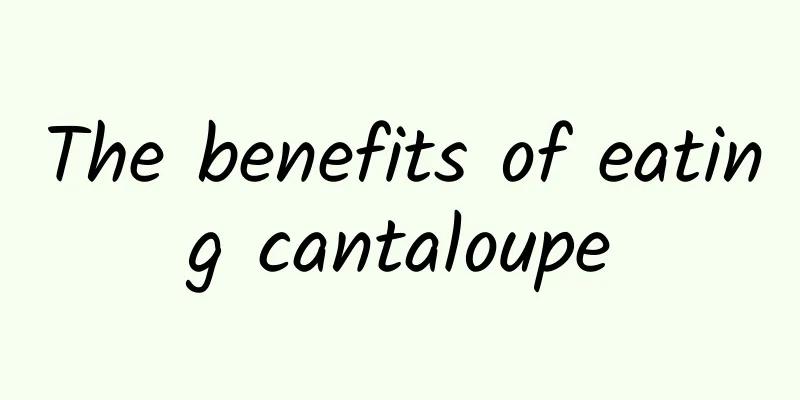 The benefits of eating cantaloupe