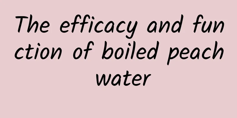 The efficacy and function of boiled peach water