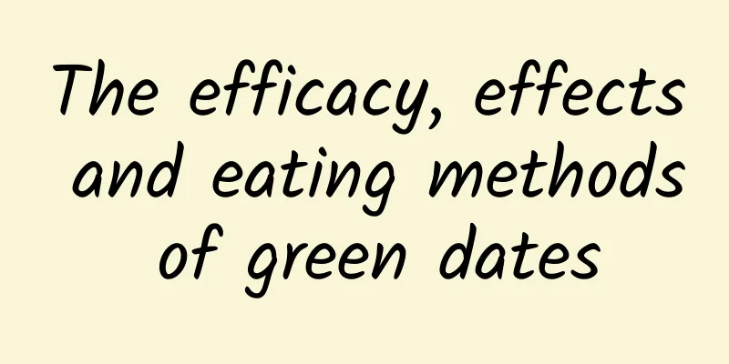 The efficacy, effects and eating methods of green dates