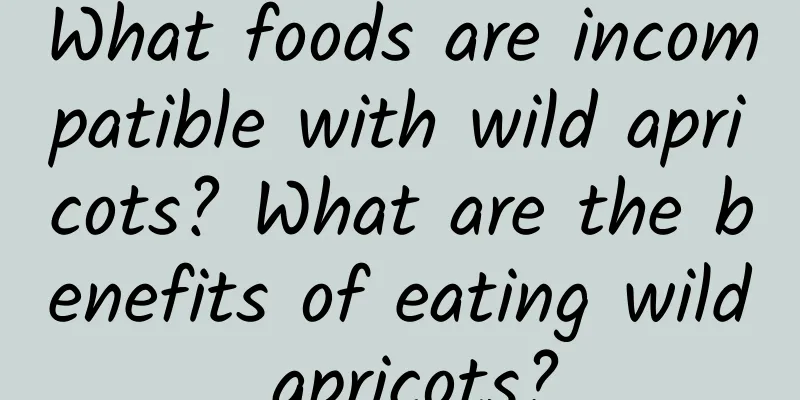 What foods are incompatible with wild apricots? What are the benefits of eating wild apricots?