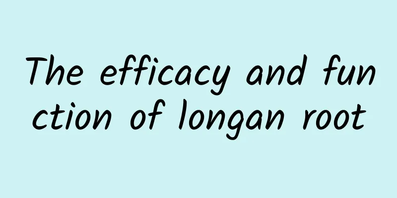 The efficacy and function of longan root