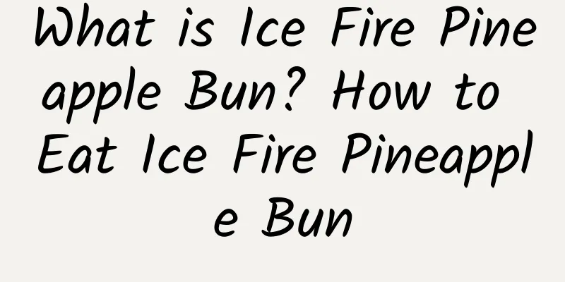 What is Ice Fire Pineapple Bun? How to Eat Ice Fire Pineapple Bun