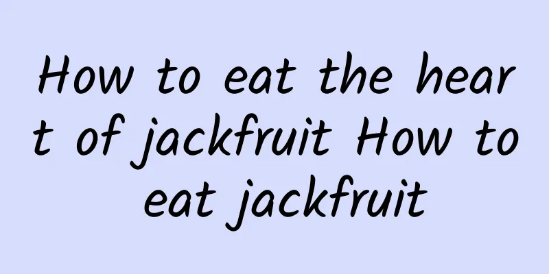 How to eat the heart of jackfruit How to eat jackfruit