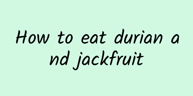 How to eat durian and jackfruit