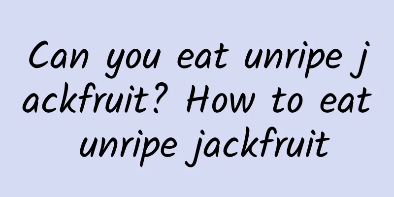 Can you eat unripe jackfruit? How to eat unripe jackfruit