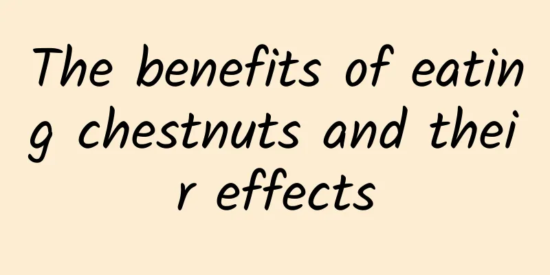 The benefits of eating chestnuts and their effects