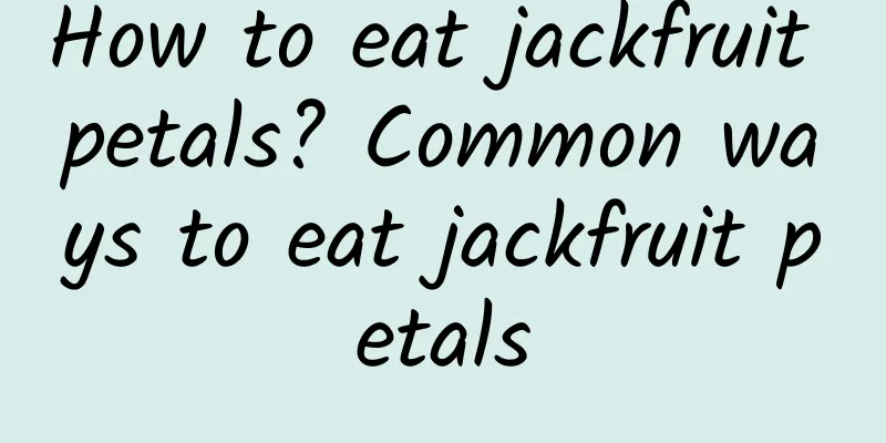 How to eat jackfruit petals? Common ways to eat jackfruit petals