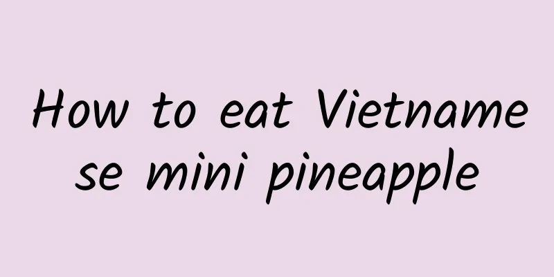 How to eat Vietnamese mini pineapple