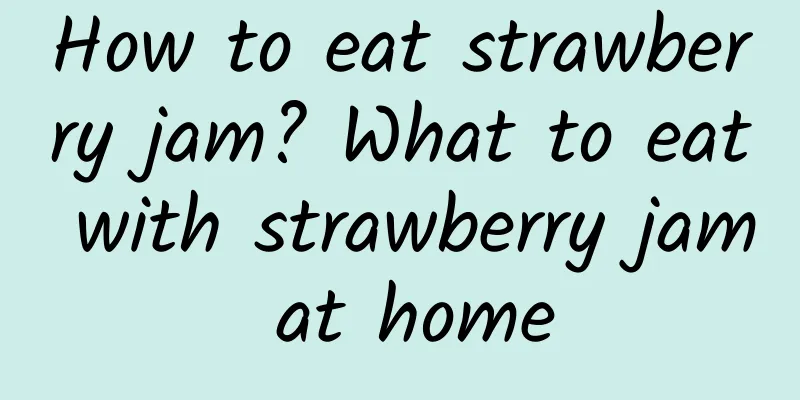 How to eat strawberry jam? What to eat with strawberry jam at home