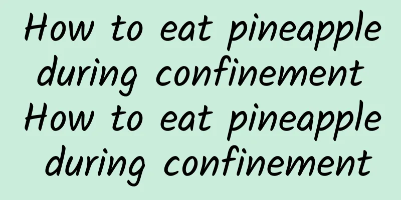 How to eat pineapple during confinement How to eat pineapple during confinement